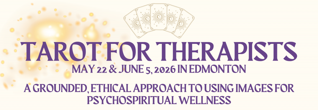 Tarot for Therapists, May 22 and June 5, 2026 in Edmonton. A grounded, ethical approach to using images for psychospiritual wellness.
